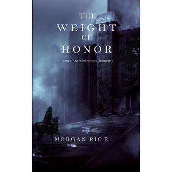 The Weight of Honor (Kings and Sorcerers--Book 3), Morgan Rice (Author) The Weight of Honor (Kings and Sorcerers--Book 3), Morgan Rice (Author)