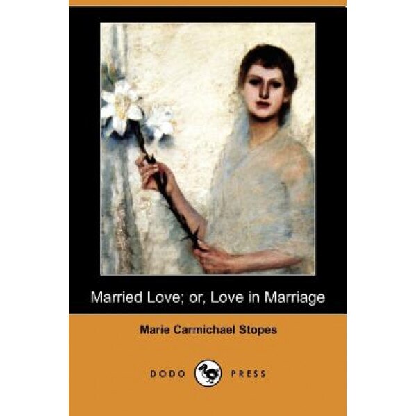 Married Love; Or, Love in Marriage (Dodo Press), Marie Carmichael Stopes (Author)