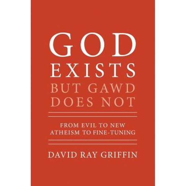 God Exists But Gawd Does Not: From Evil to New Atheism to Fine-Tuning, David Ray Griffin (Author)
