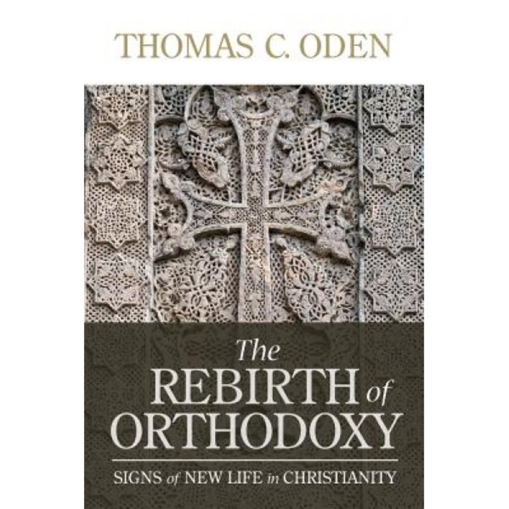 The Rebirth of Orthodoxy: Signs of New Life in Christianity, Thomas C. Oden (Author)
