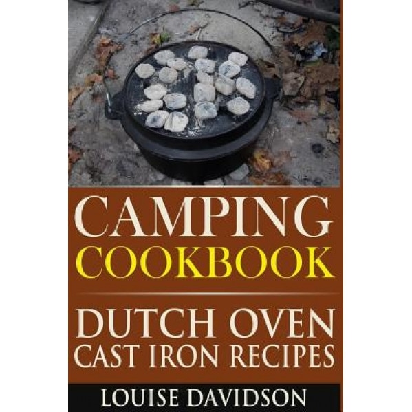 Camping Cookbook: Dutch Oven Cast Iron Recipes, Louise Davidson (Author)