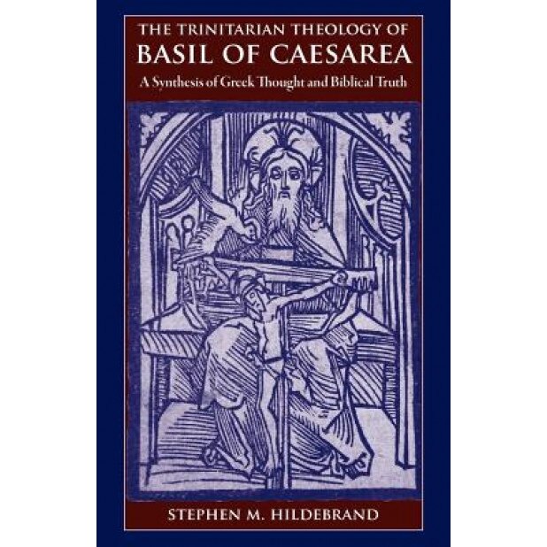 The Trinitarian Theology of Basil of Caesarea: A Synthesis of Greek Thought and Biblical Faith, Stephen M. Hildebrand (Author)