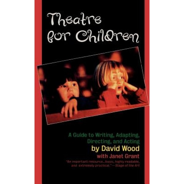 Theatre for Children: A Guide to Writing, Adapting, Directing, and Acting, David Wood (Author)