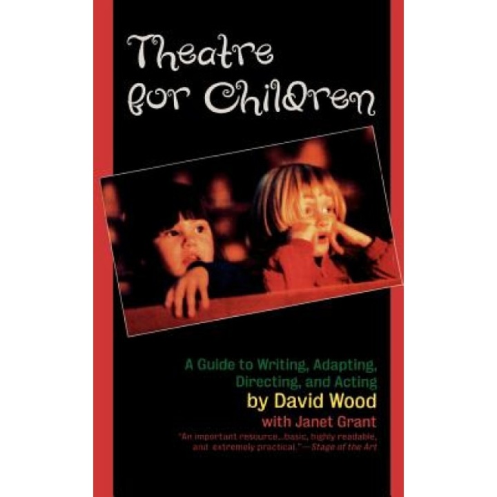 Theatre for Children: A Guide to Writing, Adapting, Directing, and Acting, David Wood (Author)