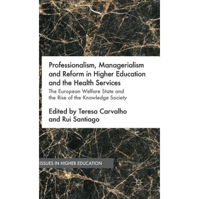 Professionalism, Managerialism and Reform in Higher Education and the Health Services: The European Welfare State and the Rise of the Knowledge Societ, Teresa Carvalho (Editor)