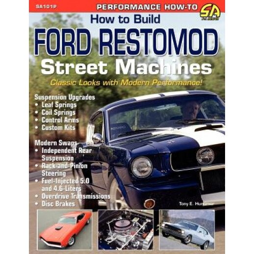 How to Build Ford Restomod Street Machines, Tony E. Huntimer (Author)