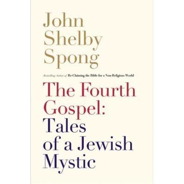 The Fourth Gospel: Tales of a Jewish Mystic, John Shelby Spong (Author)