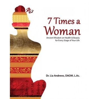 7 Times a Woman: Ancient Wisdom on Health and Beauty for Every Stage of Your Life, Lia G. Andrews (Author) 7 Times a Woman: Ancient Wisdom on Health and Beauty for Every Stage of Your Life, Lia G. Andrews (Author)