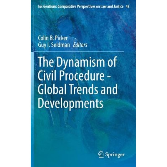 The Dynamism of Civil Procedure - Global Trends and Developments, Colin B. Picker (Editor)