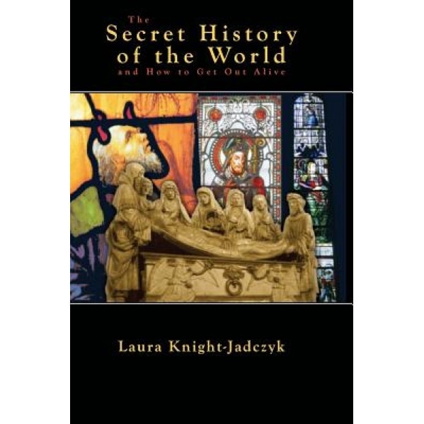 The Secret History of the World and How to Get Out Alive, Laura Knight Jadczyk (Author)