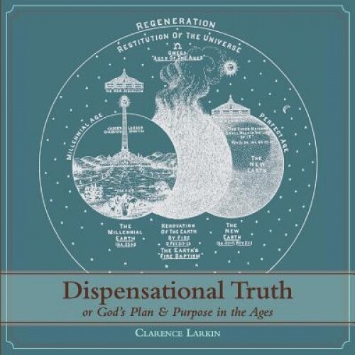 Dispensational Truth [With Full Size Illustrations], or God's Plan and Purpose in the Ages - Clarence Larkin (Author)