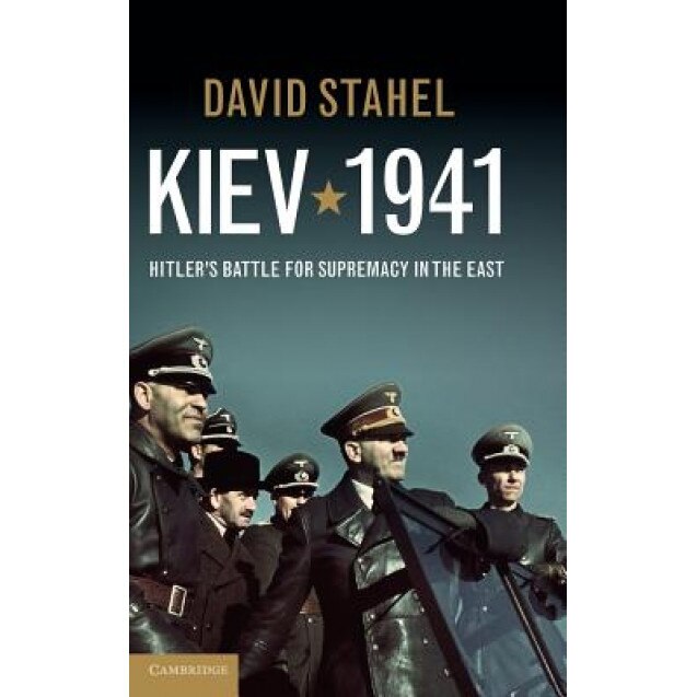 Kiev 1941: Hitler's Battle for Supremacy in the East, David Stahel (Author)