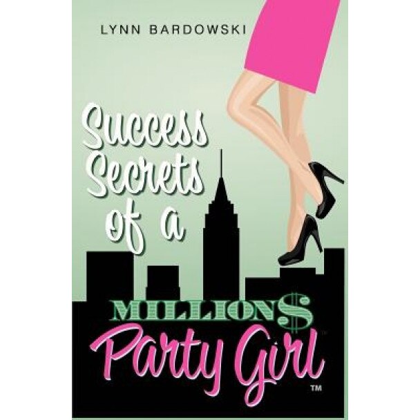 Success Secrets of a Million Dollar Party Girl - Lynn Bardowski (Author)