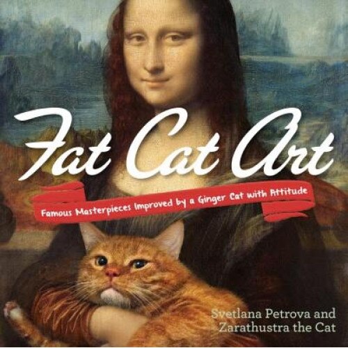 Fat Cat Art: Famous Masterpieces Improved by a Ginger Cat with Attitude, Svetlana Petrova (Author)