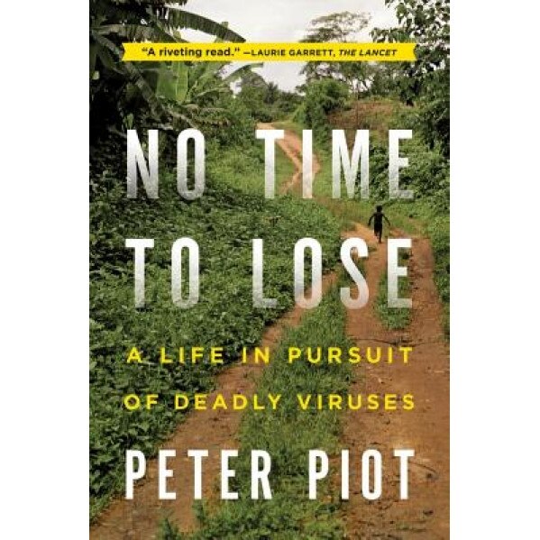 No Time to Lose: A Life in Pursuit of Deadly Viruses, Peter Piot (Author)