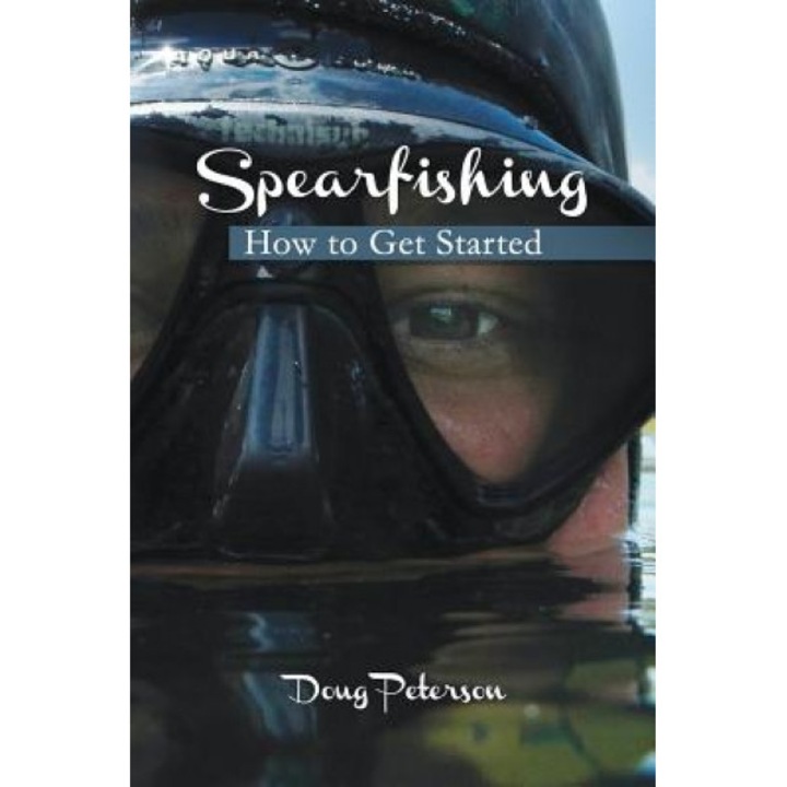 Spearfishing: How to Get Started, Doug Peterson (Author)