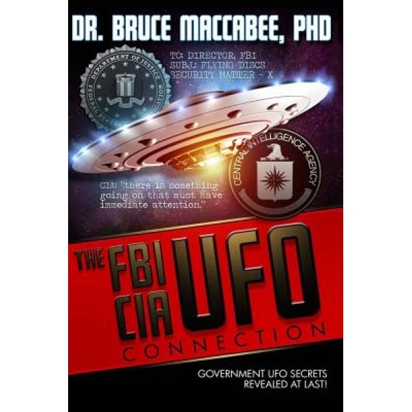The FBI-CIA-UFO Connection: The Hidden UFO Activities of USA Intelligence Agencies - Dr Bruce Maccabee (Author)