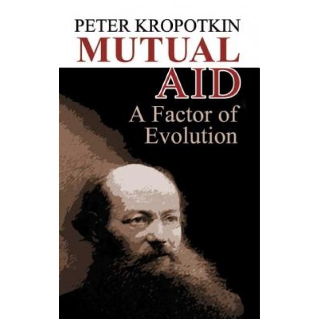 Mutual Aid: A Factor of Evolution, Peter Kropotkin