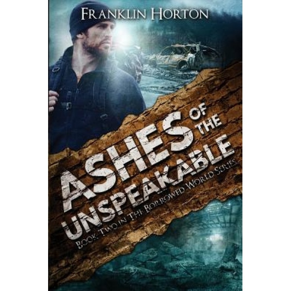 Ashes of the Unspeakable: Book Two in the Borrowed World Series, Franklin Horton (Author)
