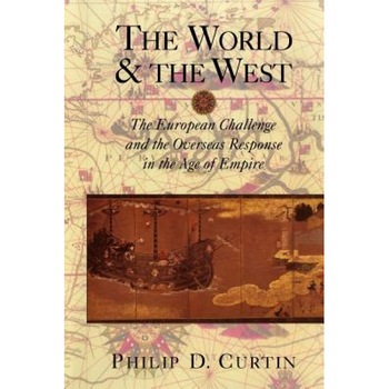 The World and the West: The European Challenge and the Overseas Response in the Age of Empire, Philip Curtin The World and the West: The European Challenge and the Overseas Response in the Age of Empire, Philip Curtin