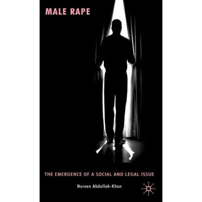 Male Rape: The Emergence of a Social and Legal Issue, Noreen Abdullah-Khan (Author)