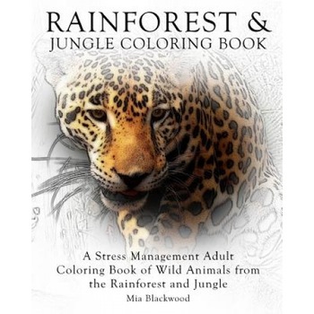 Rainforest & Jungle Coloring Book: A Stress Management Adult Coloring Book of Wild Animals from the Rainforest and Jungle, Mia Blackwood (Author) Rainforest & Jungle Coloring Book: A Stress Management Adult Coloring Book of Wild Animals from the Rainforest and Jungle, Mia Blackwood (Author)