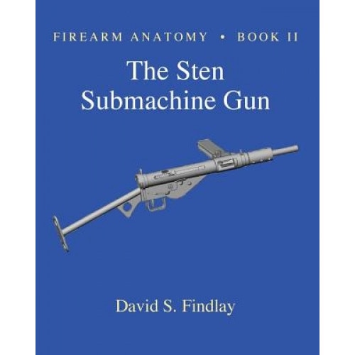 Firearm Anatomy - Book II the Sten Submachine Gun, MR David S. Findlay (Author)