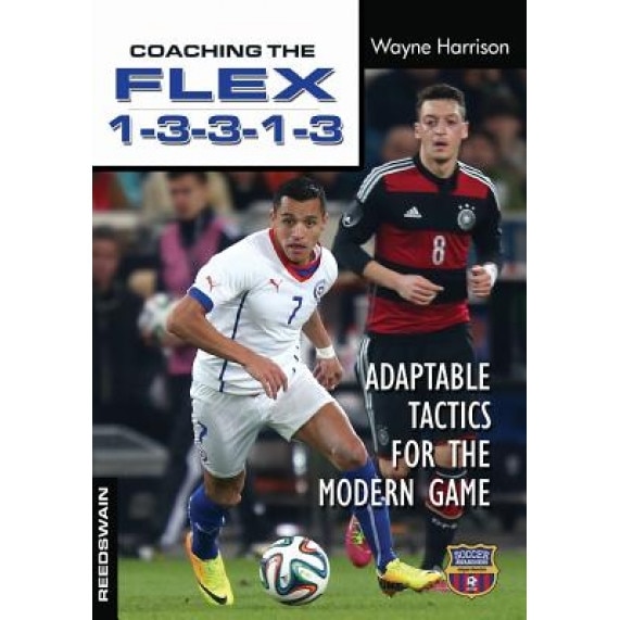 Coaching the Flex 1-3-3-1-3: Adaptable Tactics for the Modern Game, Wayne Harrison (Author)