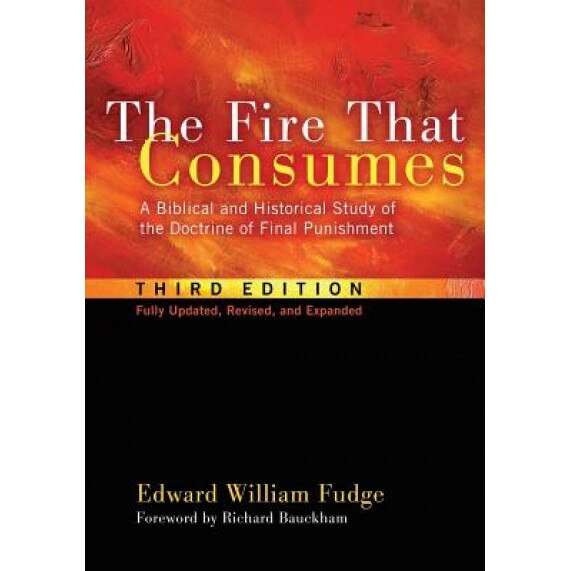The Fire That Consumes: A Biblical and Historical Study of the Doctrine of Final Punishment, Third Edition, Edward William Fudge (Author)