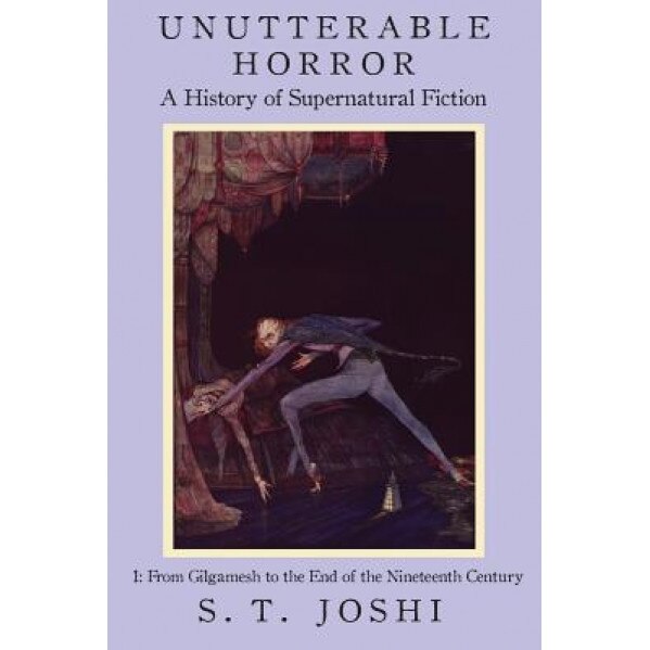 Unutterable Horror: A History of Supernatural Fiction, Volume 1, S. T. Joshi (Author)