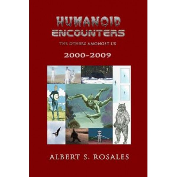 Humanoid Encounters 2000-2009: The Others Amongst Us - Albert S. Rosales (Author)