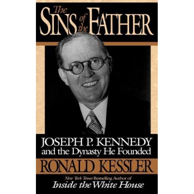 The Sins of the Father: Joseph P. Kennedy and the Dynasty He Founded, Ronald Kessler (Author)