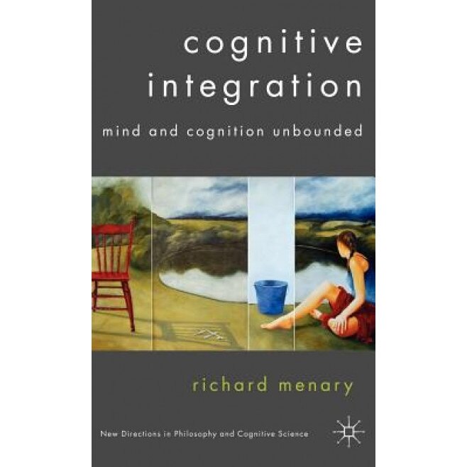 Cognitive Integration: Mind and Cognition Unbounded - Richard Menary (Author)
