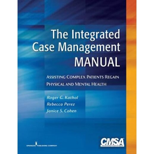 The Integrated Case Management Manual: Assisting Complex Patients Regain Physical and Mental Health - Roger G. Kathol (Author)