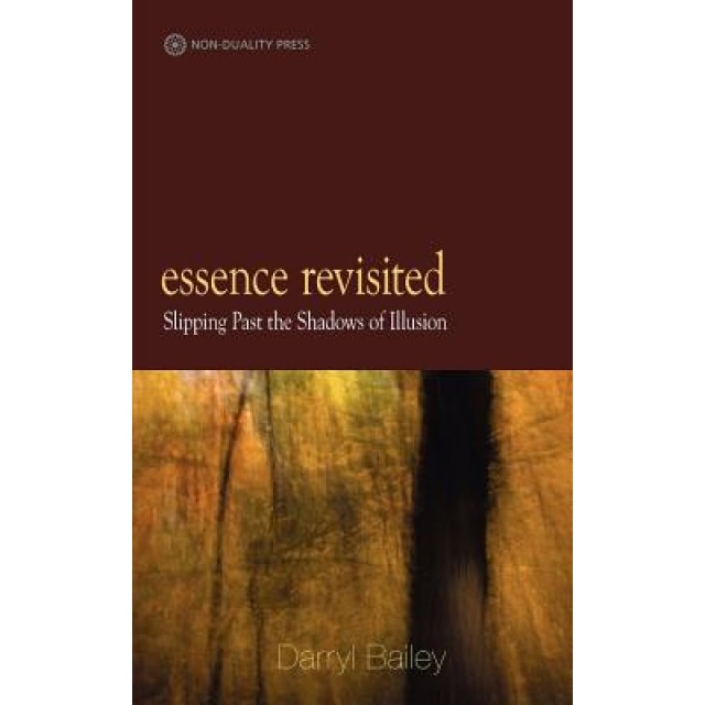 Essence Revisited: Slipping Past the Shadows of Illusion - Darryl Bailey (Author)