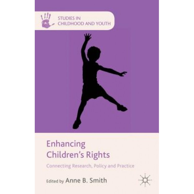 Enhancing Children's Rights: Connecting Research, Policy and Practice, Anne B. Smith (Editor)