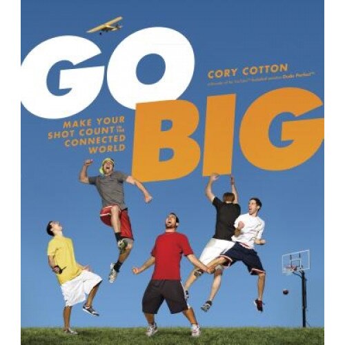 Go Big: Make Your Shot Count in the Connected World, Cory Cotton (Author)