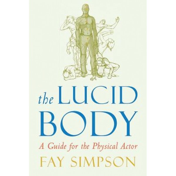 The Lucid Body: A Guide for the Physical Actor, Fay Simpson (Author)