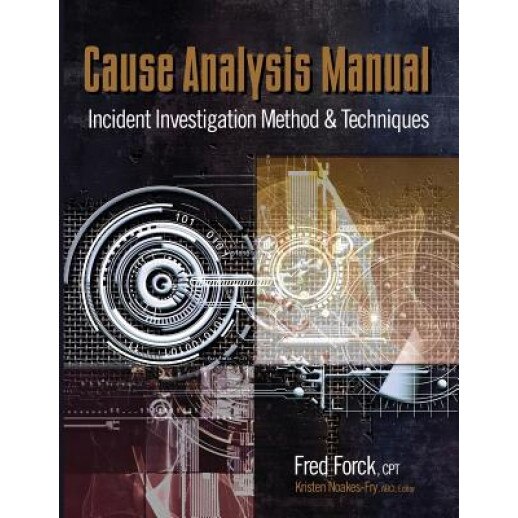 Cause Analysis Manual: Incident Investigation Method & Techniques - Fred Forck (Author)