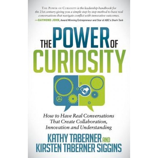 The Power of Curiosity: How to Have Real Conversations That Create Collaboration, Innovation and Understanding - Kathy Taberner (Author)