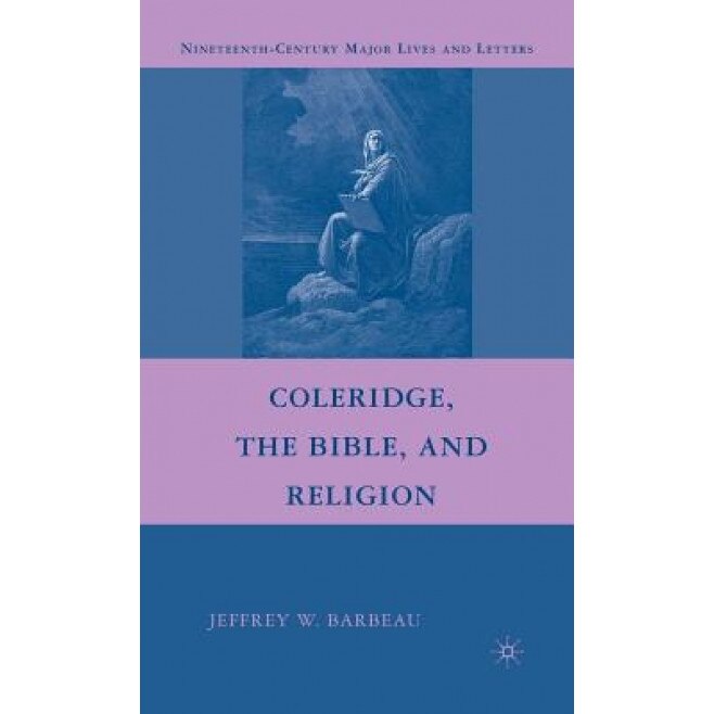 Coleridge, the Bible, and Religion, Jeffrey W. Barbeau (Author)