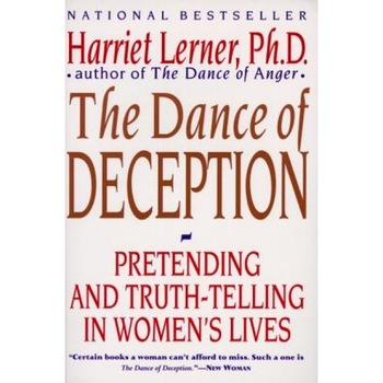 The Dance of Deception: A Guide to Authenticity and Truth-Telling in Women's Relationships, Harriet Goldhor Lerner The Dance of Deception: A Guide to Authenticity and Truth-Telling in Women's Relationships, Harriet Goldhor Lerner