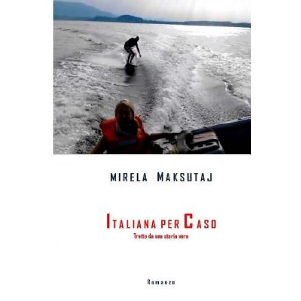 Italiana Per Caso: Tratto Da Storia Vera, Mirela Maksutaj (Author)