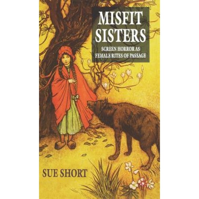 Misfit Sisters: Screen Horror as Female Rites of Passage, Sue Short (Author)
