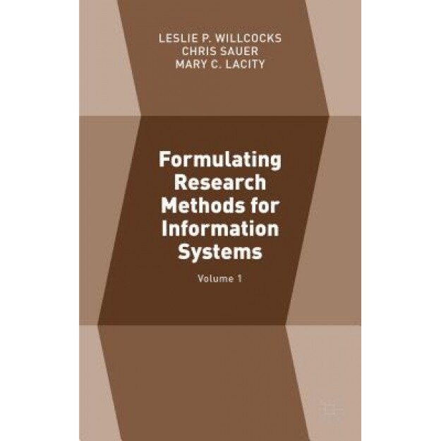 Formulating Research Methods for Information Systems: Volume 1, Leslie P., Professor Willcocks (Editor)