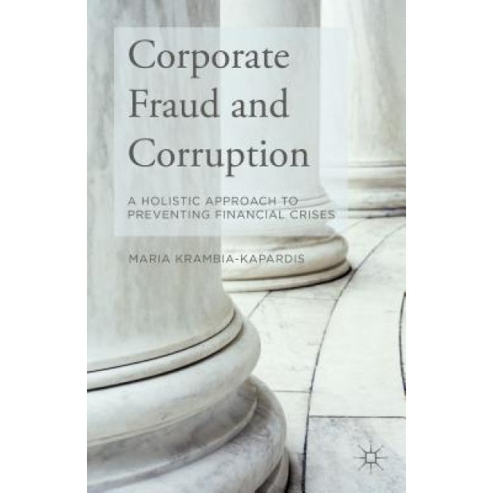 Corporate Fraud and Corruption: A Holistic Approach to Preventing Financial Crises, Maria Krambia-Kapardis (Author)