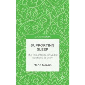 Supporting Sleep: The Importance of Social Relations at Work, Maria Nordin (Author) Supporting Sleep: The Importance of Social Relations at Work, Maria Nordin (Author)