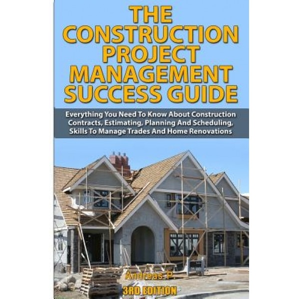 The Construction Project Management Success Guide: Everything You Need to Know about Construction Contracts, Estimating, Planning and Scheduling, Skil, Andreas P (Author)
