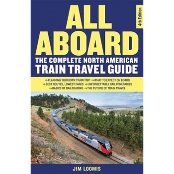 All Aboard: The Complete North American Train Travel Guide, Jim Loomis (Author) All Aboard: The Complete North American Train Travel Guide, Jim Loomis (Author)