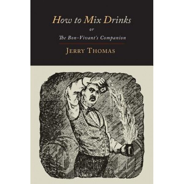 How to Mix Drinks: Or, the Bon-Vivant's Companion-1862 Illustrated Edition, Jerry Thomas (Author)